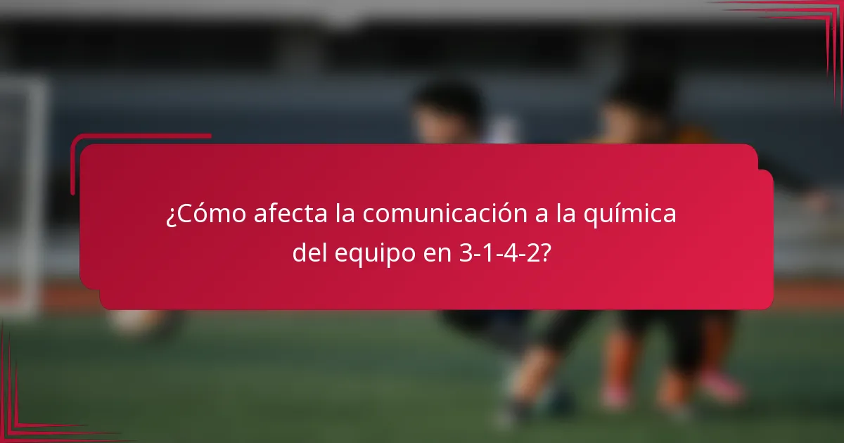 ¿Cómo afecta la comunicación a la química del equipo en 3-1-4-2?