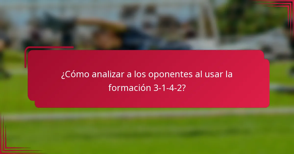 ¿Cómo analizar a los oponentes al usar la formación 3-1-4-2?