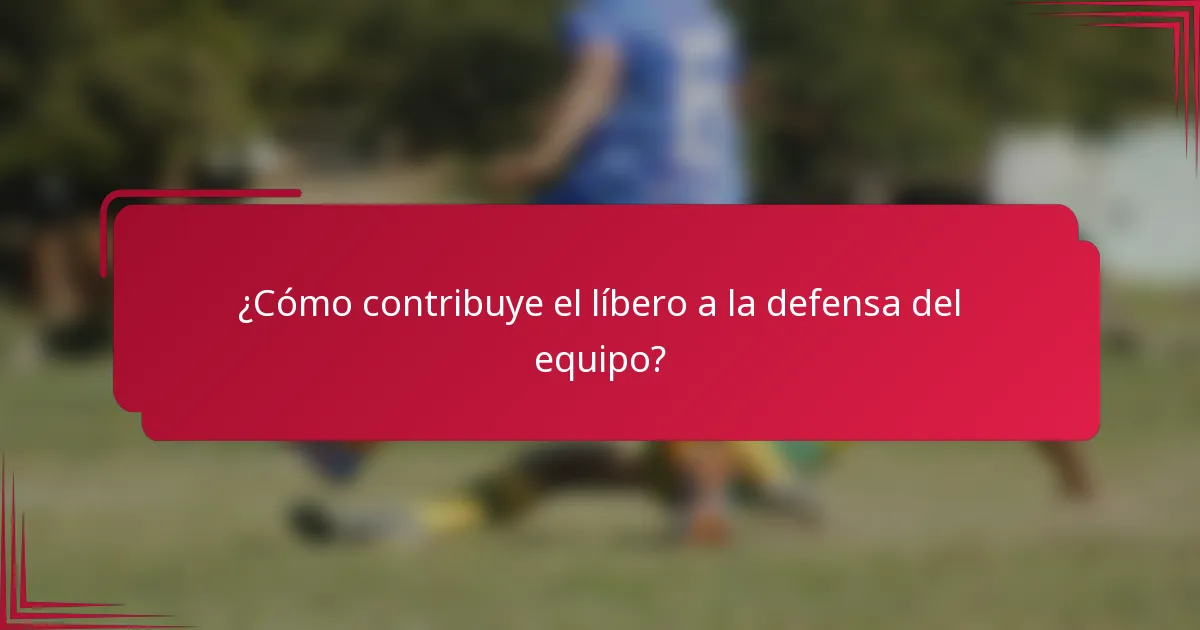 ¿Cómo contribuye el líbero a la defensa del equipo?