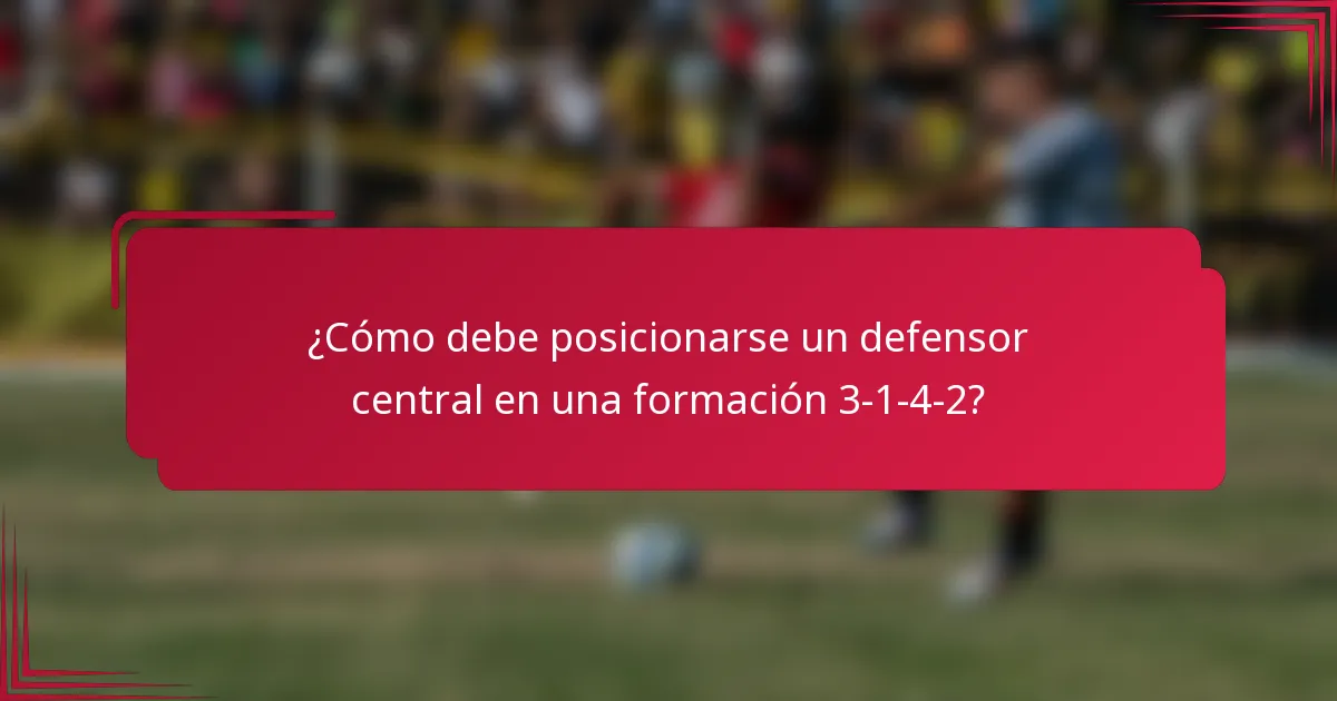 ¿Cómo debe posicionarse un defensor central en una formación 3-1-4-2?