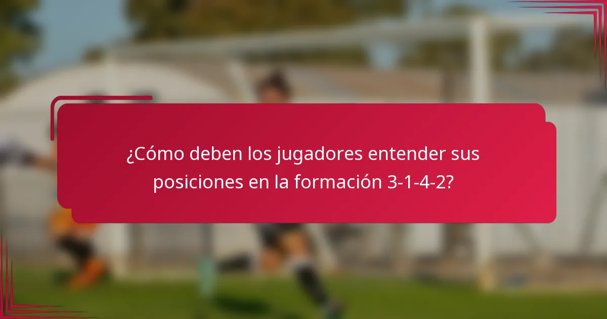 ¿Cómo deben los jugadores entender sus posiciones en la formación 3-1-4-2?