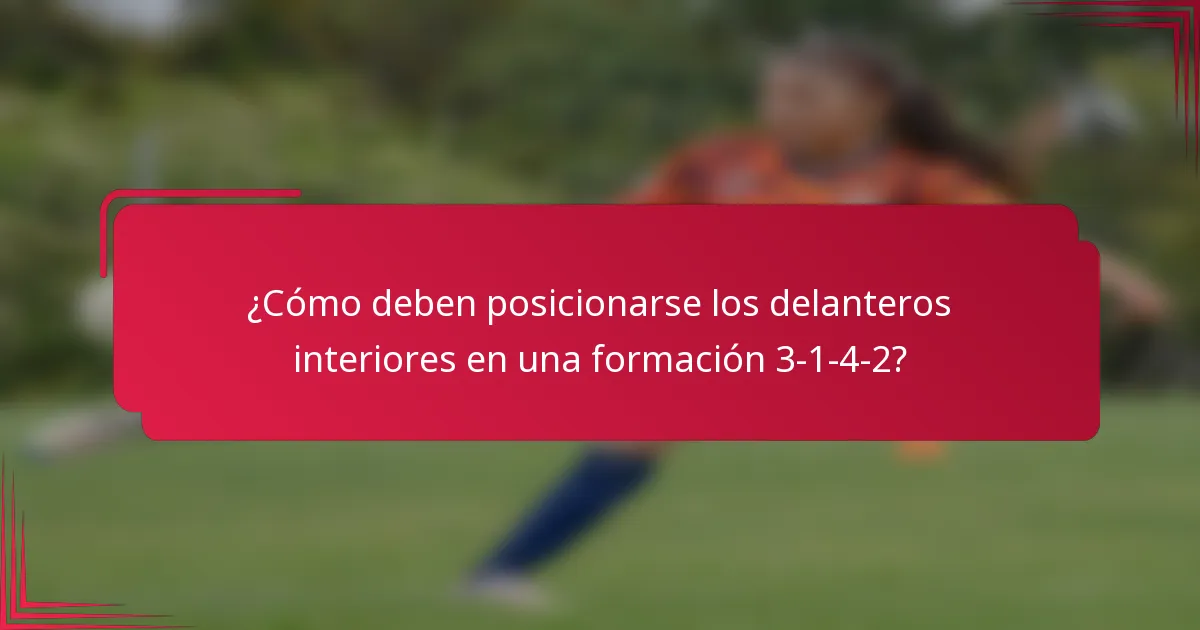 ¿Cómo deben posicionarse los delanteros interiores en una formación 3-1-4-2?