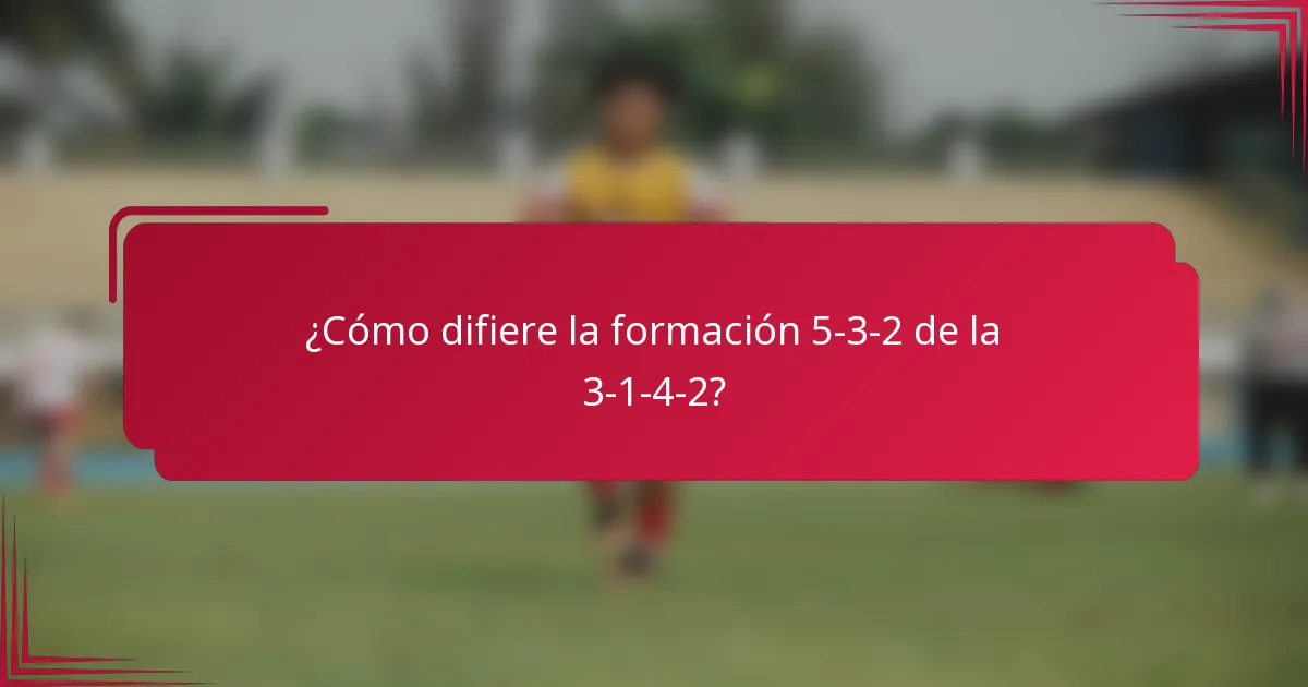 ¿Cómo difiere la formación 5-3-2 de la 3-1-4-2?