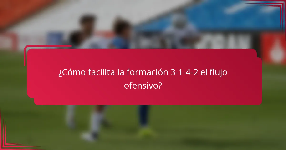 ¿Cómo facilita la formación 3-1-4-2 el flujo ofensivo?