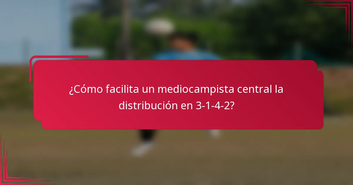 ¿Cómo facilita un mediocampista central la distribución en 3-1-4-2?