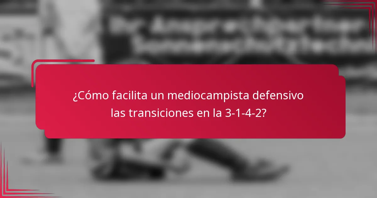 ¿Cómo facilita un mediocampista defensivo las transiciones en la 3-1-4-2?