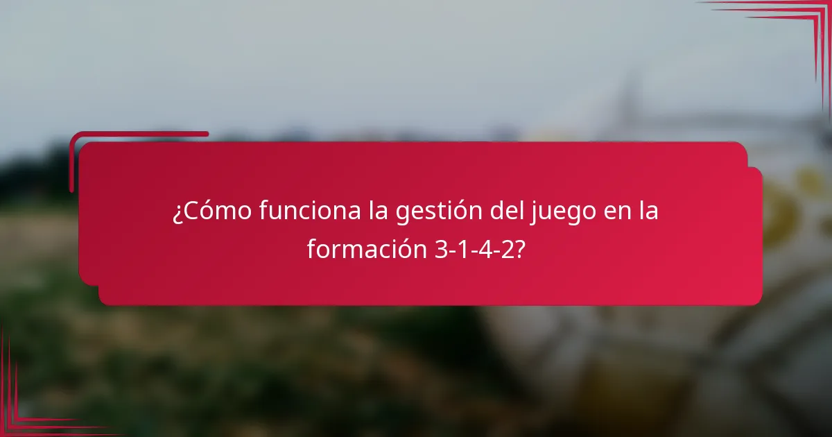 ¿Cómo funciona la gestión del juego en la formación 3-1-4-2?