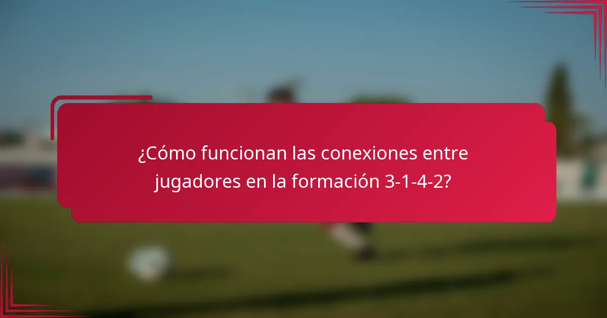 ¿Cómo funcionan las conexiones entre jugadores en la formación 3-1-4-2?