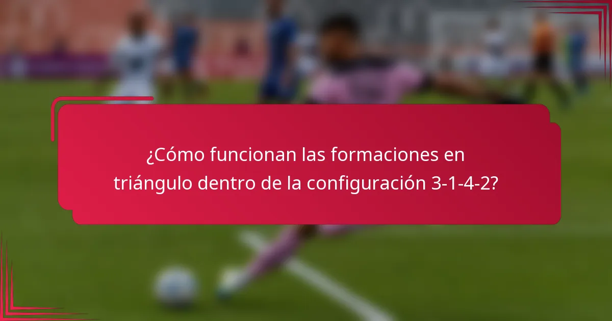 ¿Cómo funcionan las formaciones en triángulo dentro de la configuración 3-1-4-2?