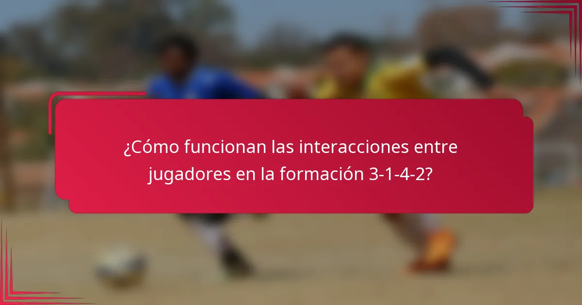 ¿Cómo funcionan las interacciones entre jugadores en la formación 3-1-4-2?
