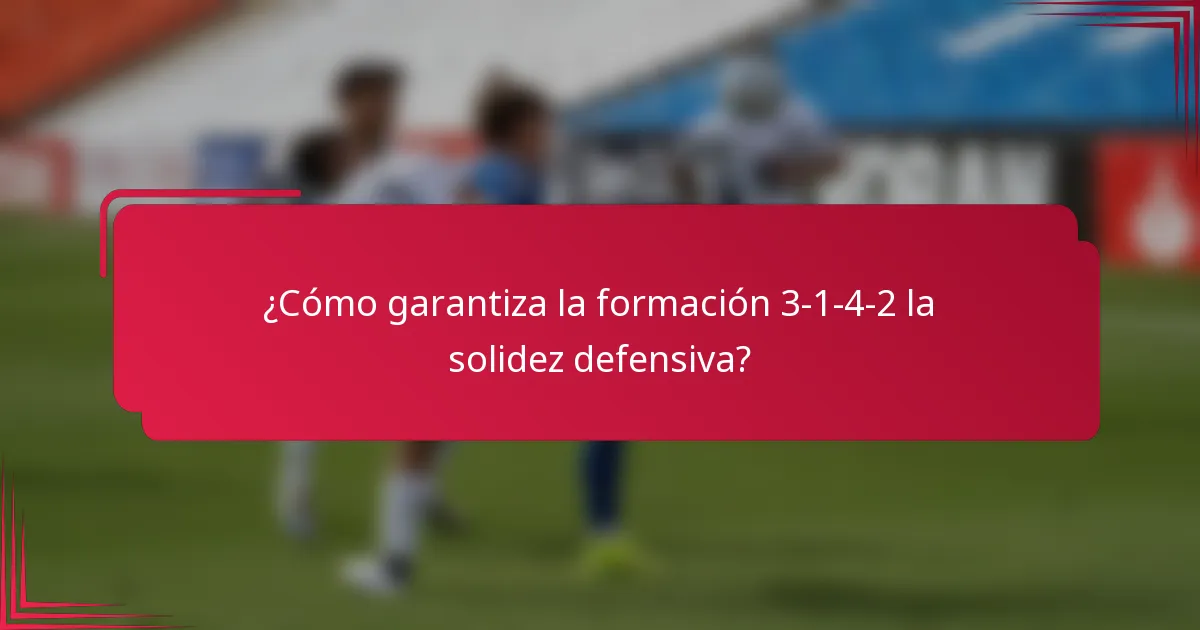 ¿Cómo garantiza la formación 3-1-4-2 la solidez defensiva?