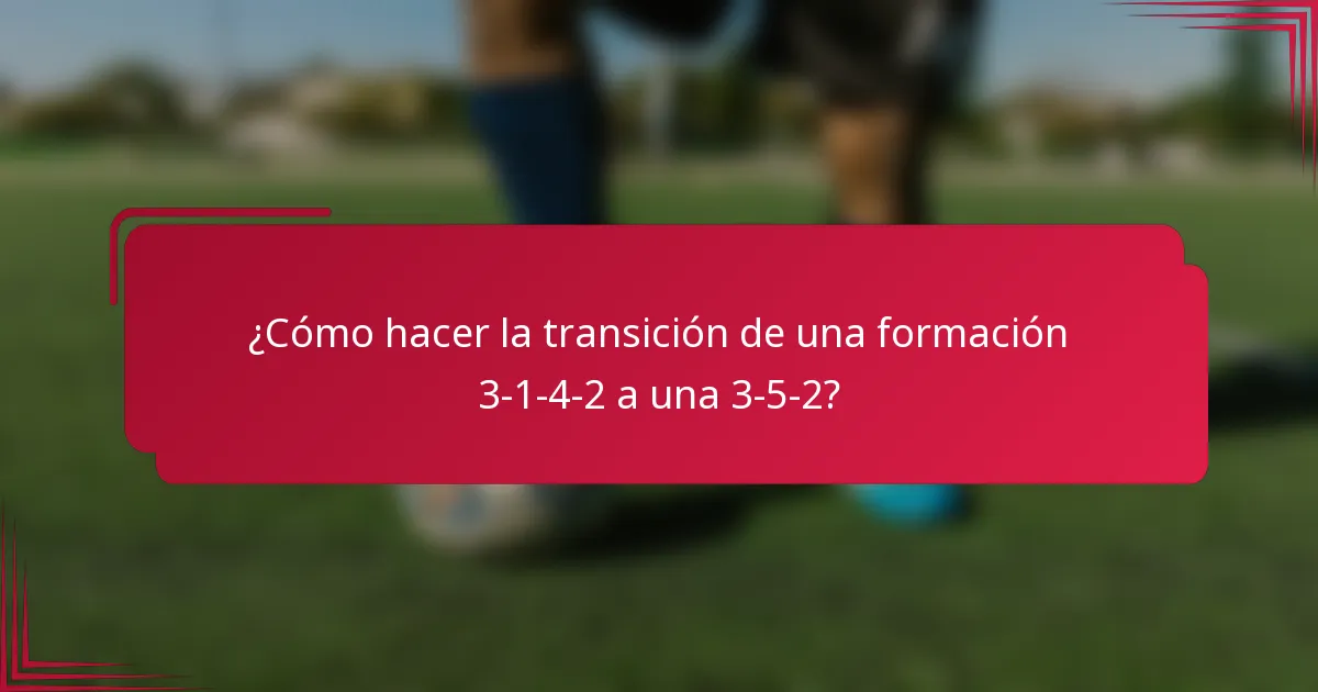 ¿Cómo hacer la transición de una formación 3-1-4-2 a una 3-5-2?