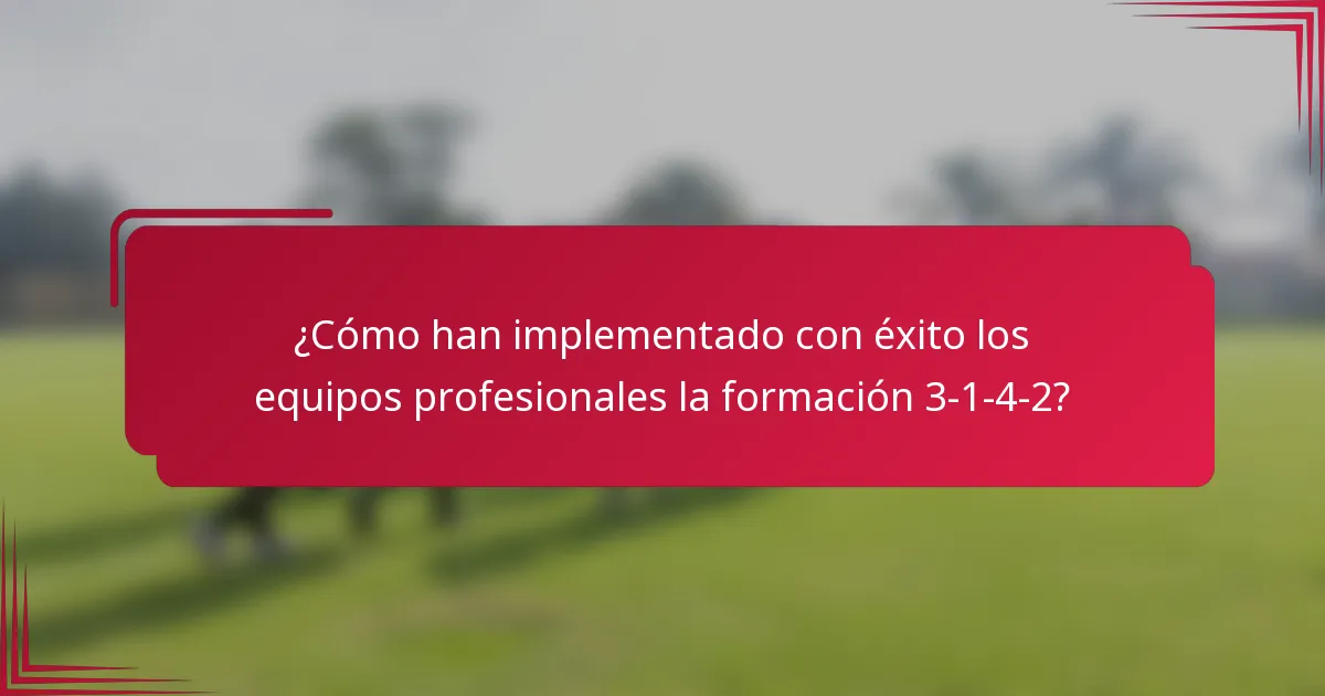 ¿Cómo han implementado con éxito los equipos profesionales la formación 3-1-4-2?