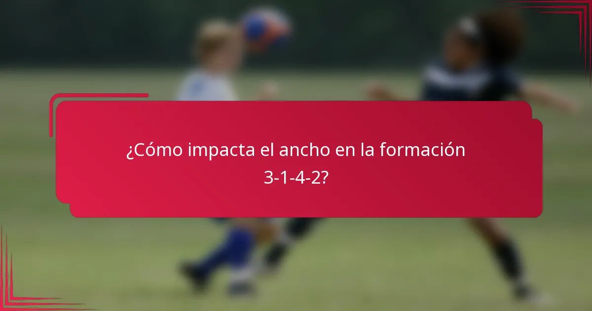 ¿Cómo impacta el ancho en la formación 3-1-4-2?