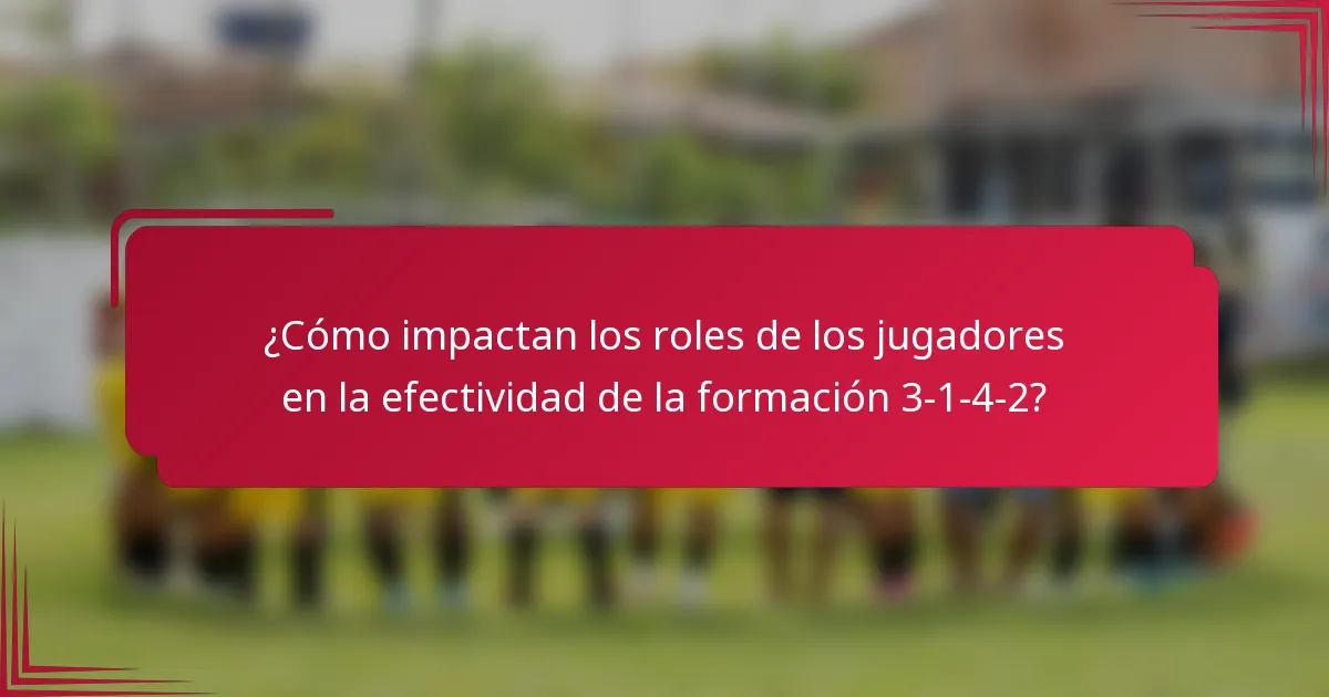 ¿Cómo impactan los roles de los jugadores en la efectividad de la formación 3-1-4-2?