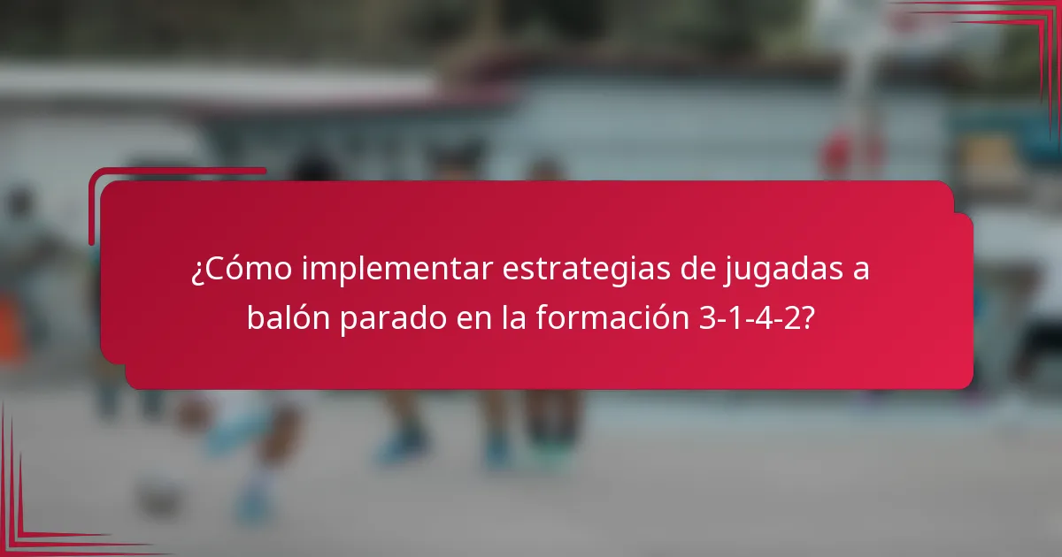 ¿Cómo implementar estrategias de jugadas a balón parado en la formación 3-1-4-2?