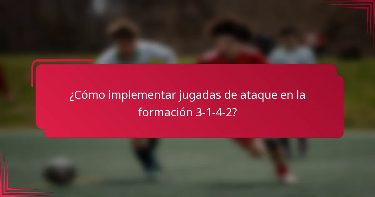 ¿Cómo implementar jugadas de ataque en la formación 3-1-4-2?