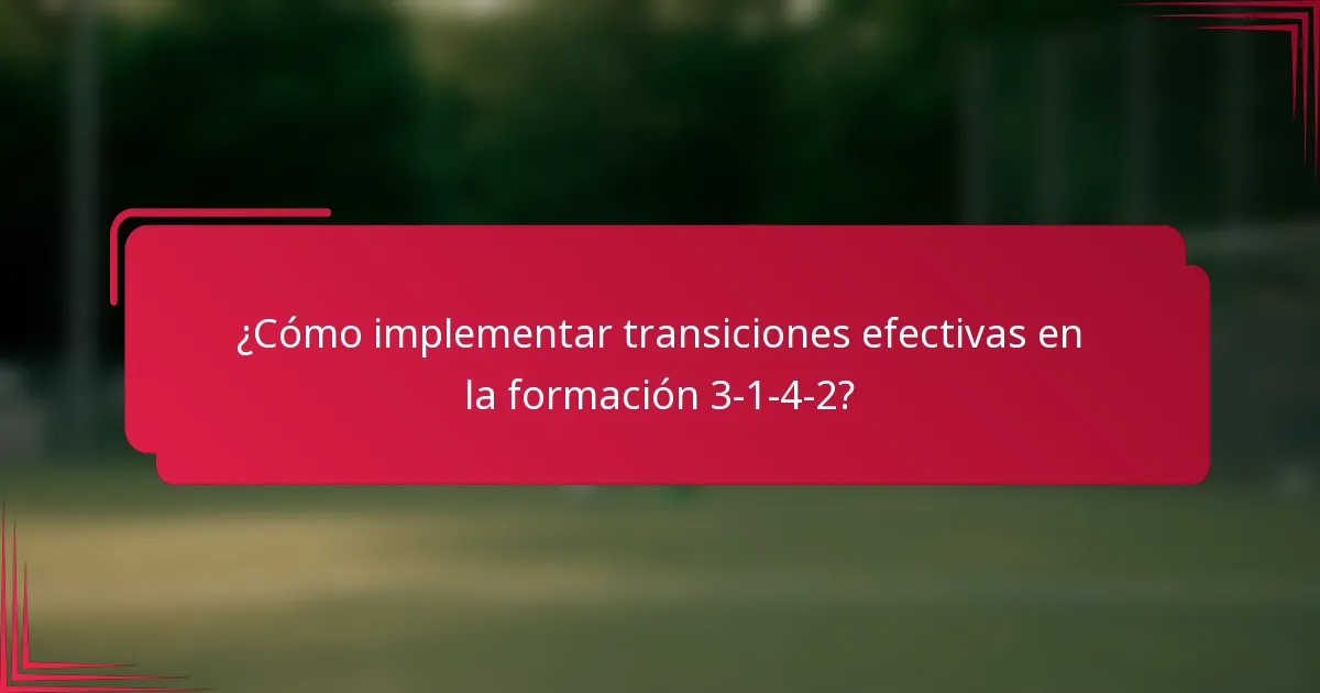 ¿Cómo implementar transiciones efectivas en la formación 3-1-4-2?