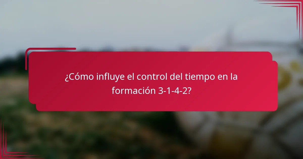 ¿Cómo influye el control del tiempo en la formación 3-1-4-2?