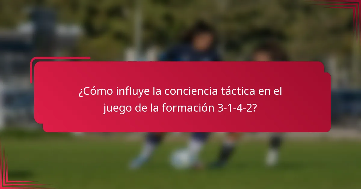 ¿Cómo influye la conciencia táctica en el juego de la formación 3-1-4-2?