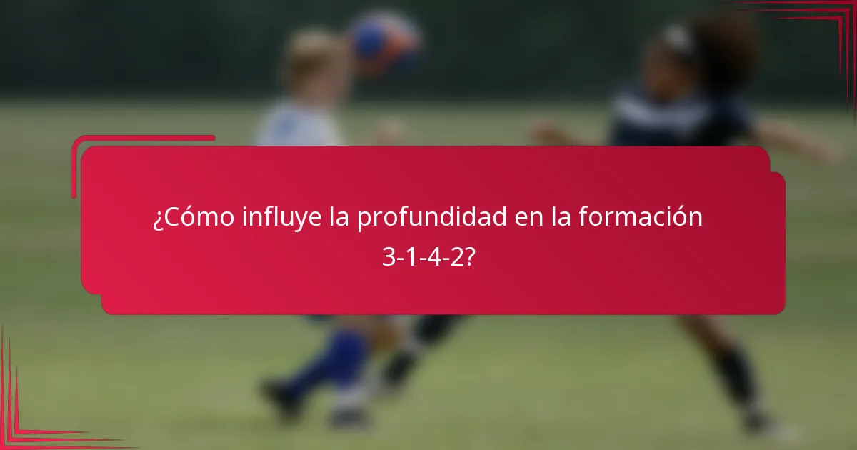 ¿Cómo influye la profundidad en la formación 3-1-4-2?