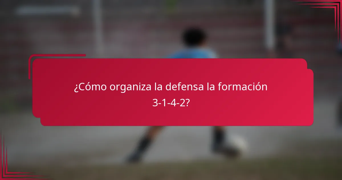 ¿Cómo organiza la defensa la formación 3-1-4-2?