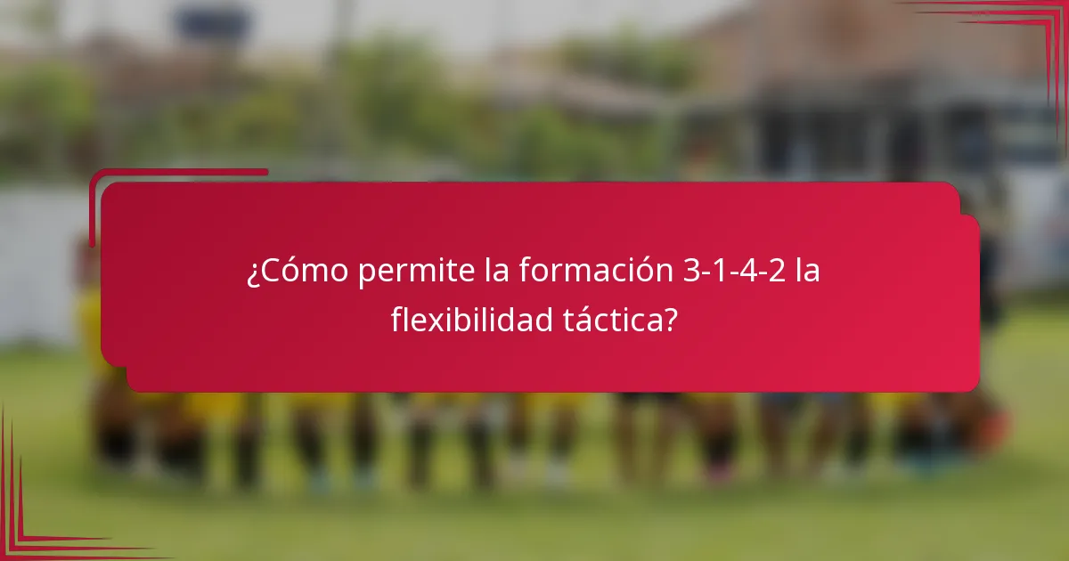¿Cómo permite la formación 3-1-4-2 la flexibilidad táctica?