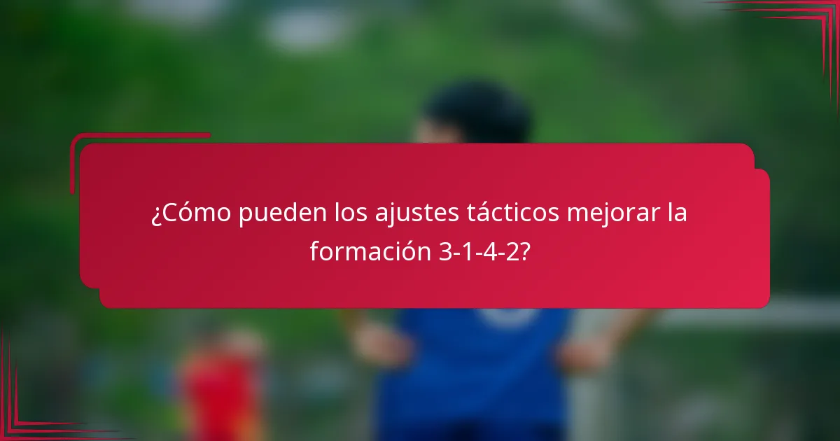 ¿Cómo pueden los ajustes tácticos mejorar la formación 3-1-4-2?