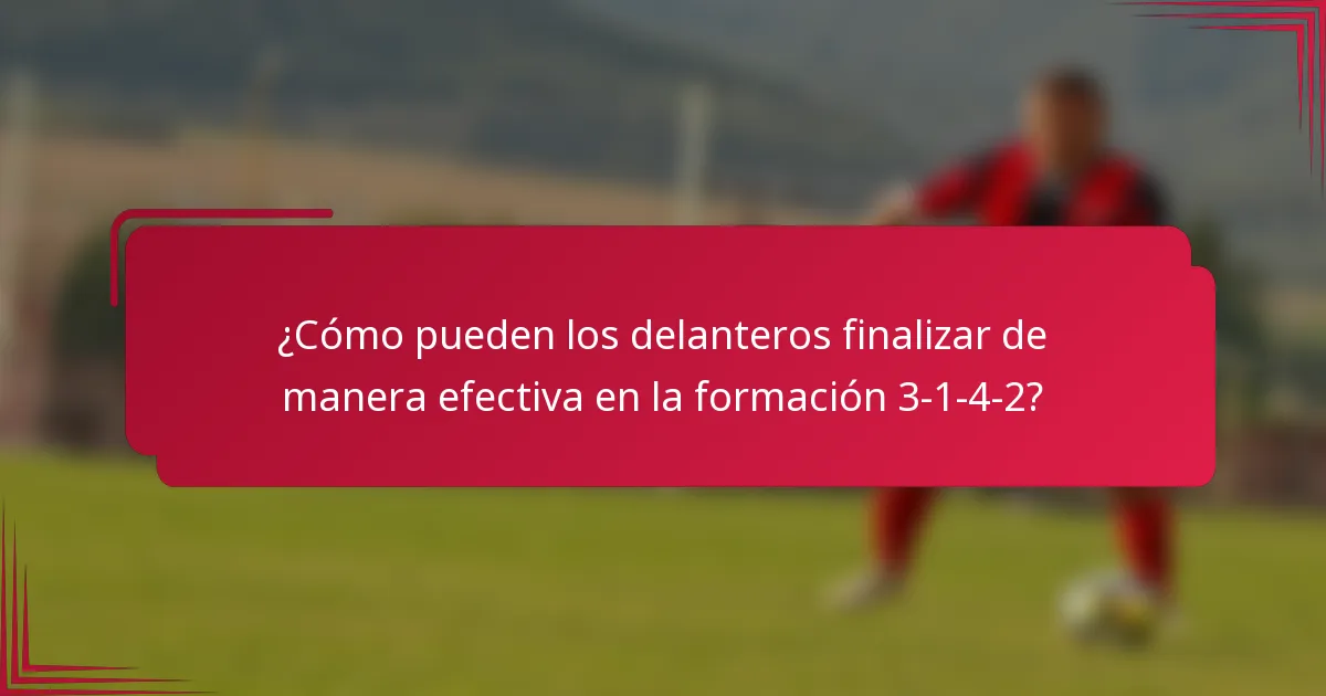 ¿Cómo pueden los delanteros finalizar de manera efectiva en la formación 3-1-4-2?