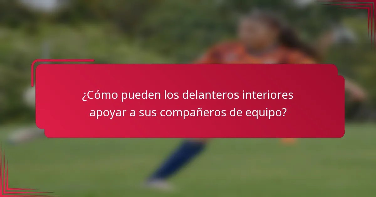 ¿Cómo pueden los delanteros interiores apoyar a sus compañeros de equipo?