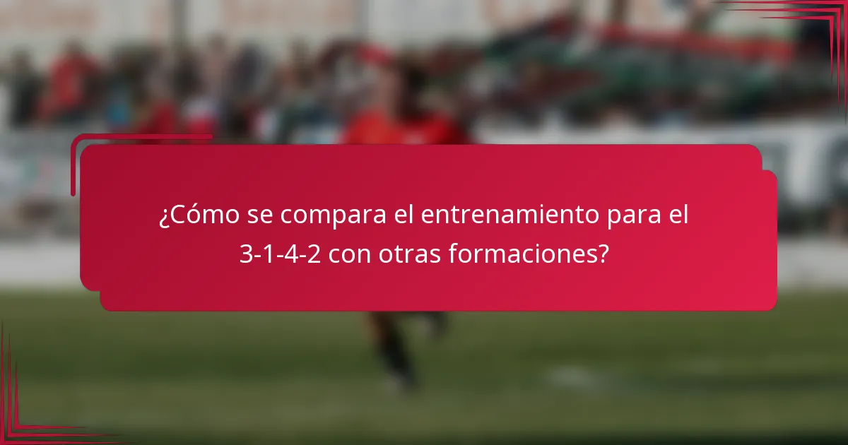 ¿Cómo se compara el entrenamiento para el 3-1-4-2 con otras formaciones?