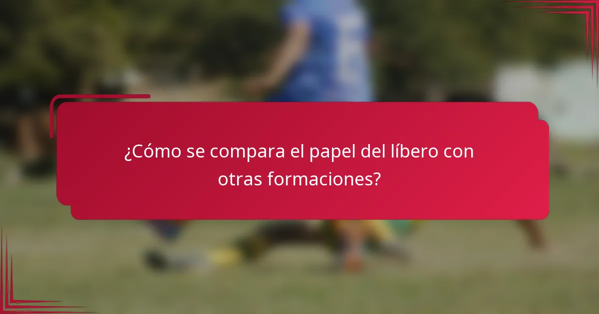 ¿Cómo se compara el papel del líbero con otras formaciones?