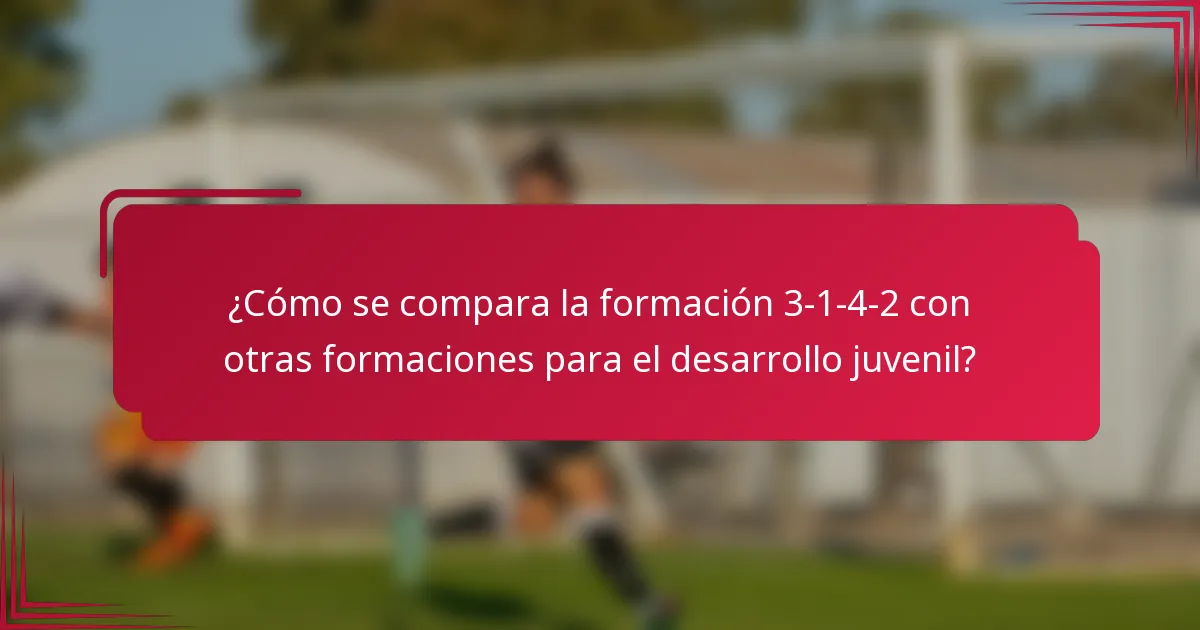¿Cómo se compara la formación 3-1-4-2 con otras formaciones para el desarrollo juvenil?