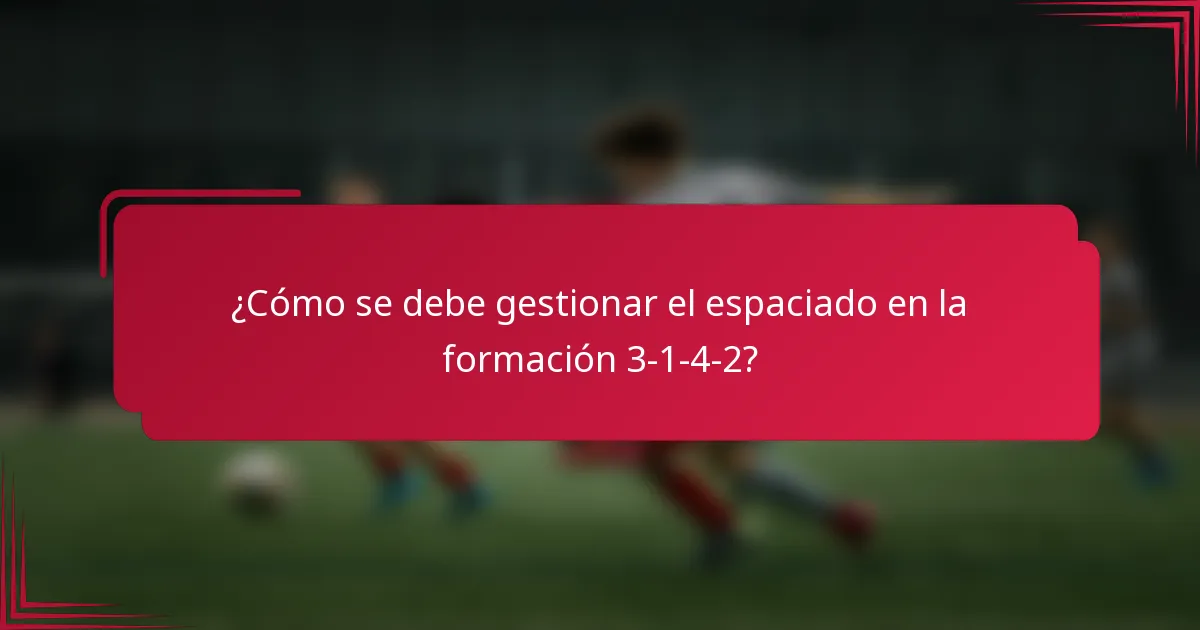 ¿Cómo se debe gestionar el espaciado en la formación 3-1-4-2?