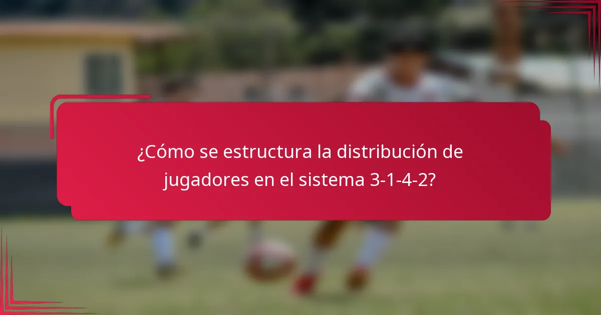 ¿Cómo se estructura la distribución de jugadores en el sistema 3-1-4-2?