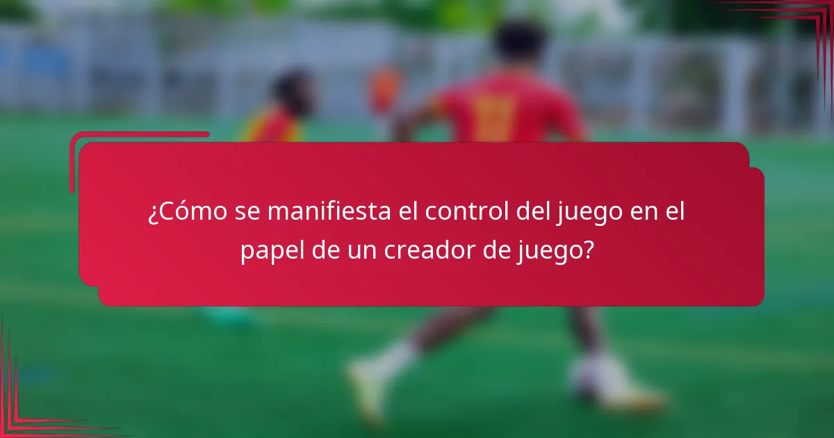 ¿Cómo se manifiesta el control del juego en el papel de un creador de juego?