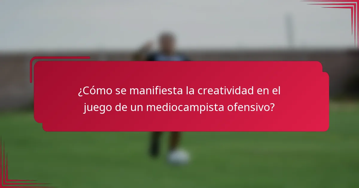 ¿Cómo se manifiesta la creatividad en el juego de un mediocampista ofensivo?