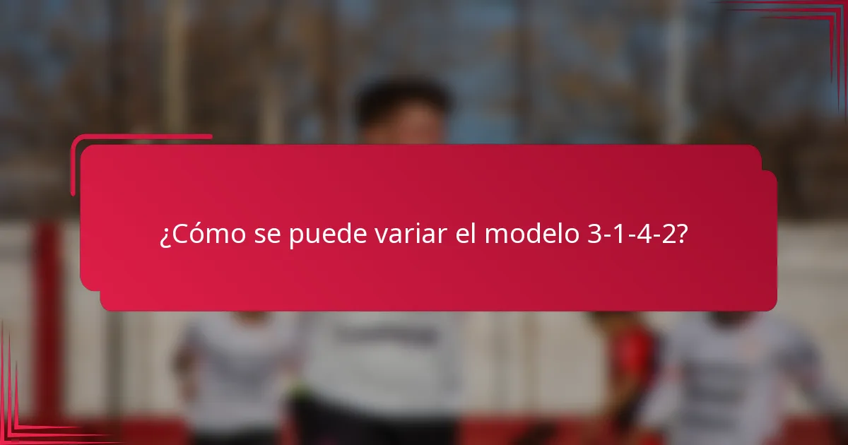¿Cómo se puede variar el modelo 3-1-4-2?