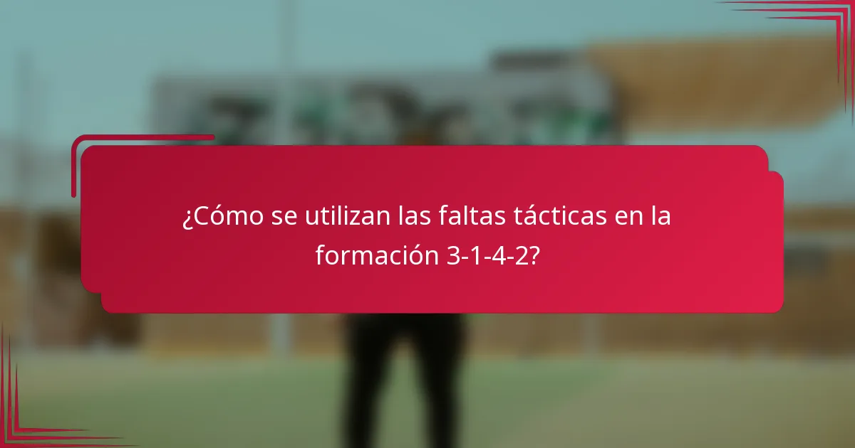 ¿Cómo se utilizan las faltas tácticas en la formación 3-1-4-2?