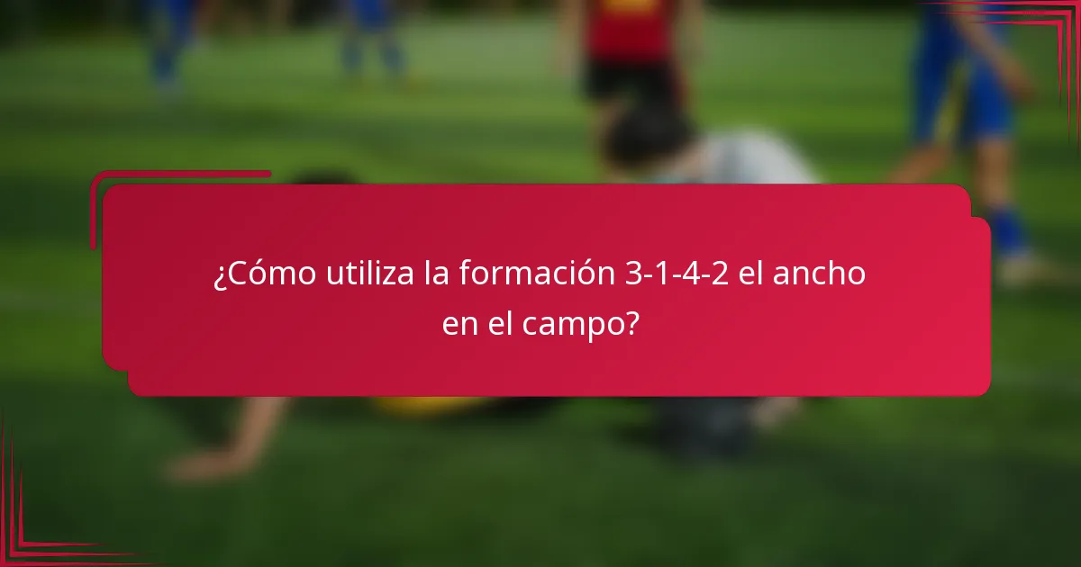 ¿Cómo utiliza la formación 3-1-4-2 el ancho en el campo?