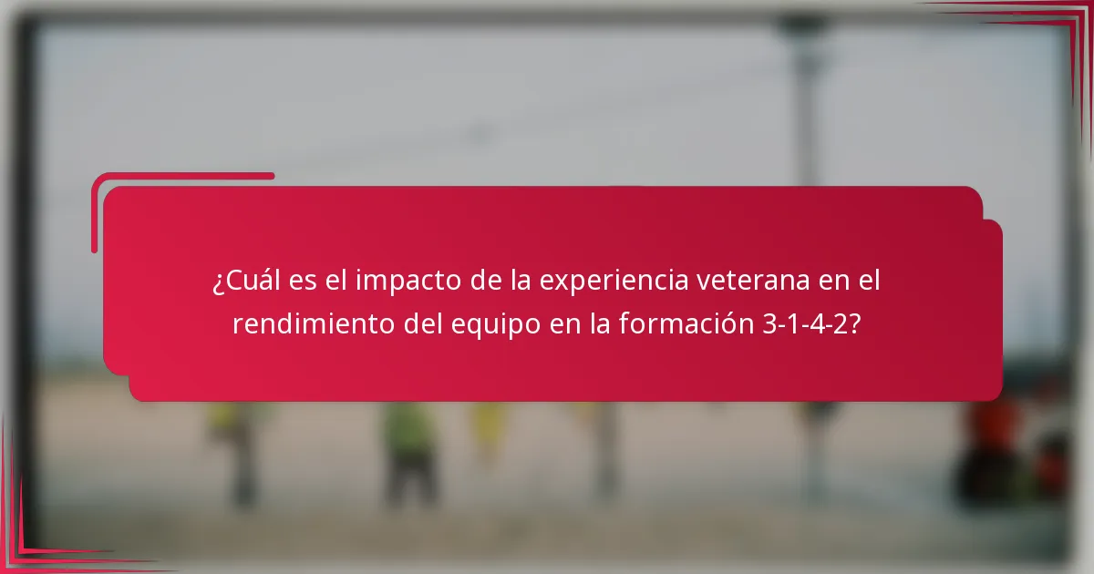 ¿Cuál es el impacto de la experiencia veterana en el rendimiento del equipo en la formación 3-1-4-2?