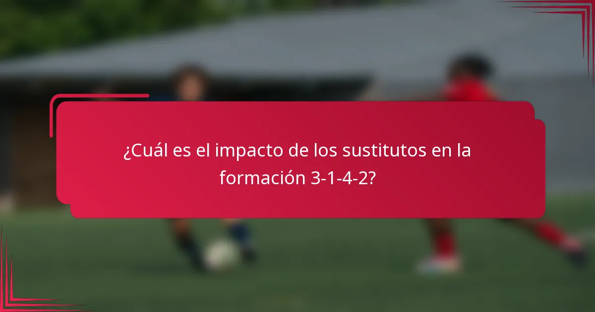 ¿Cuál es el impacto de los sustitutos en la formación 3-1-4-2?
