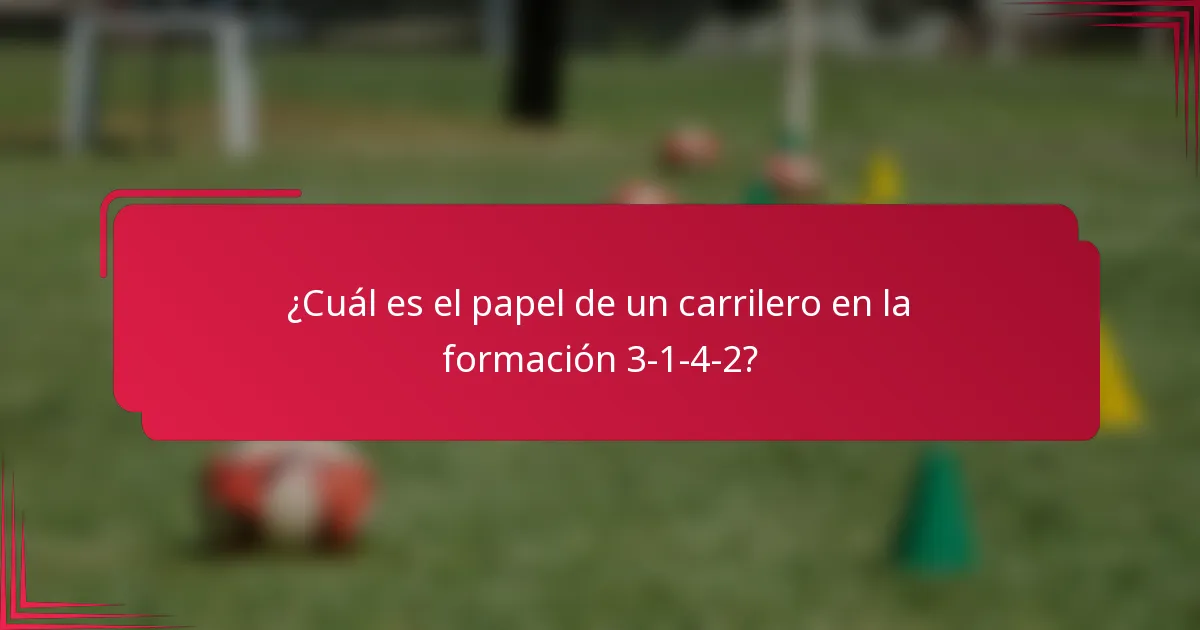 ¿Cuál es el papel de un carrilero en la formación 3-1-4-2?