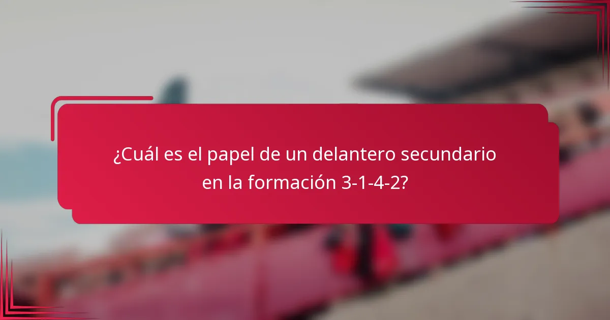 ¿Cuál es el papel de un delantero secundario en la formación 3-1-4-2?