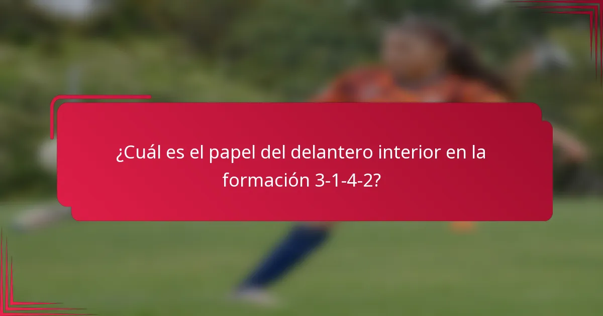 ¿Cuál es el papel del delantero interior en la formación 3-1-4-2?
