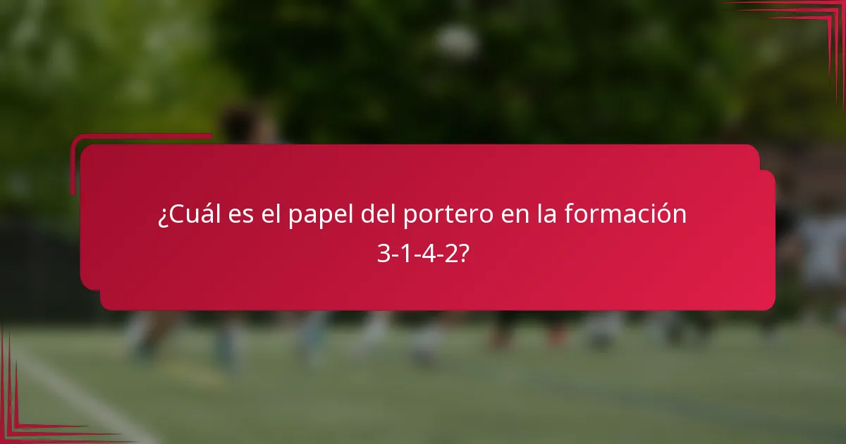 ¿Cuál es el papel del portero en la formación 3-1-4-2?