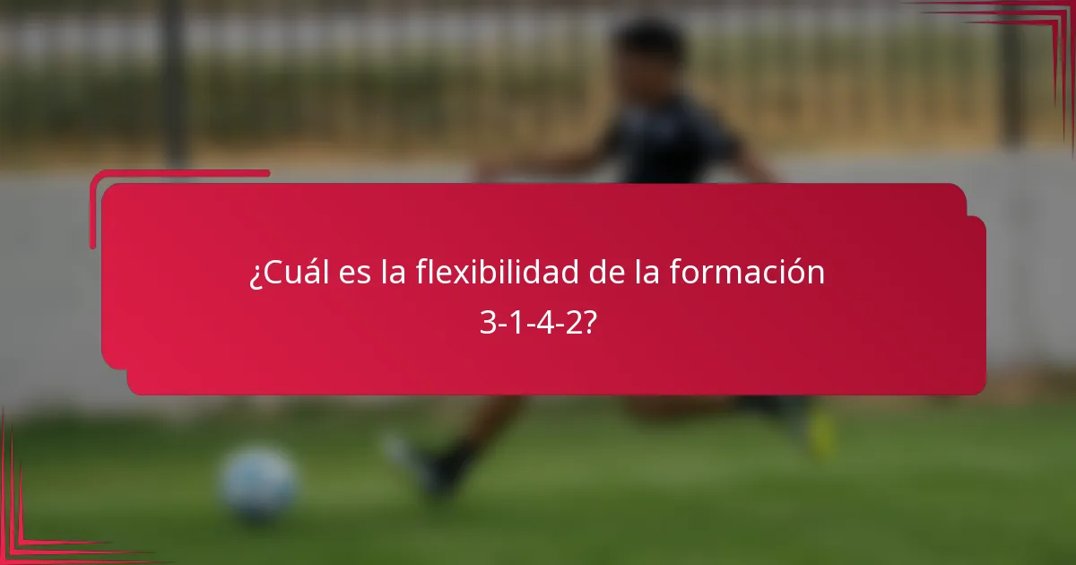 ¿Cuál es la flexibilidad de la formación 3-1-4-2?