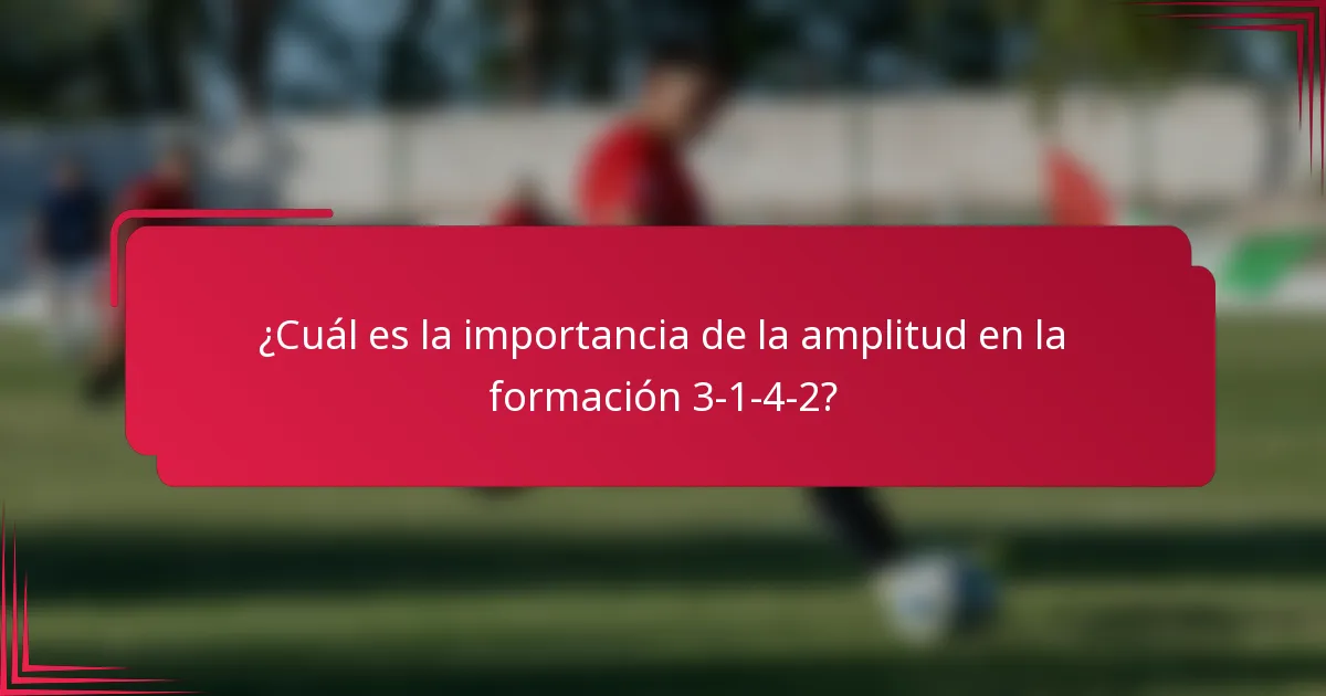 ¿Cuál es la importancia de la amplitud en la formación 3-1-4-2?