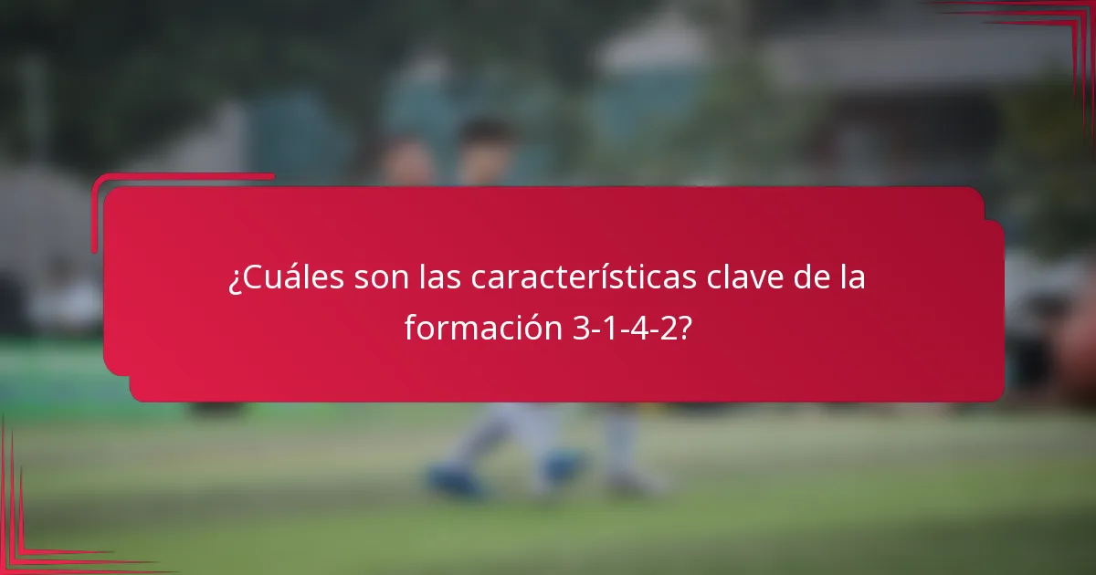 ¿Cuáles son las características clave de la formación 3-1-4-2?