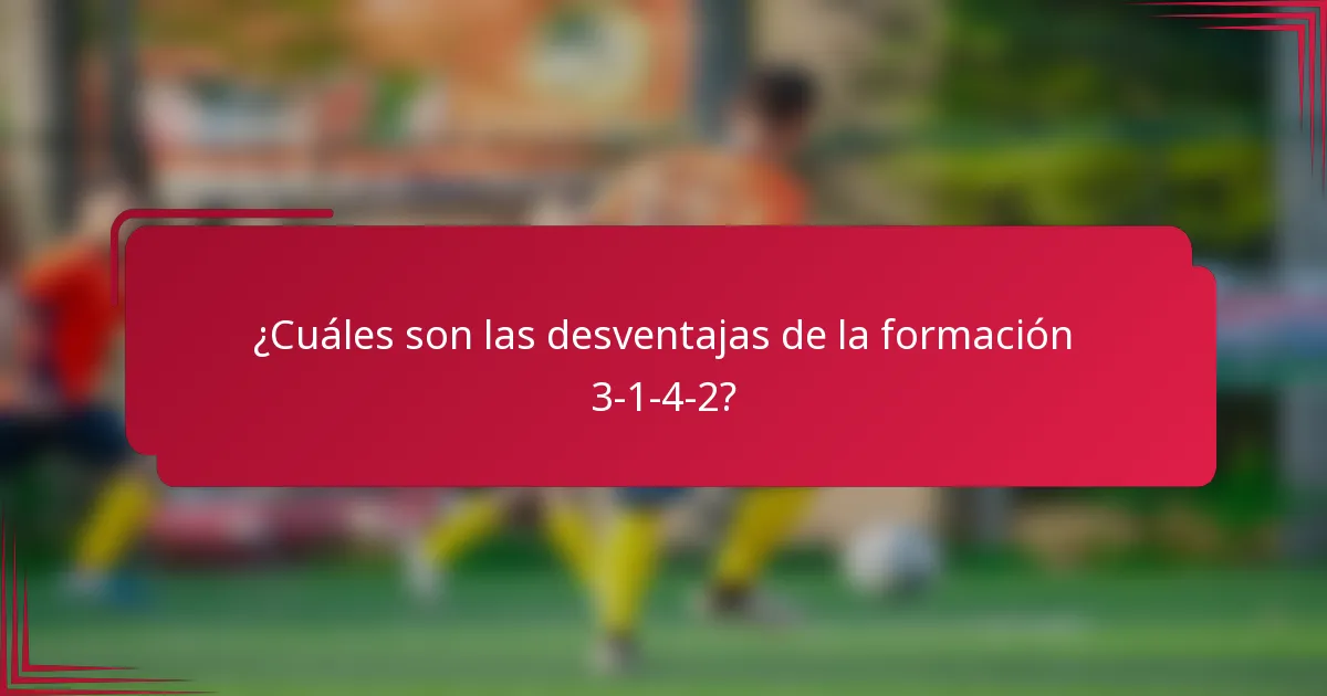 ¿Cuáles son las desventajas de la formación 3-1-4-2?